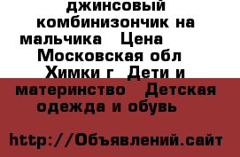 джинсовый комбинизончик на мальчика › Цена ­ 500 - Московская обл., Химки г. Дети и материнство » Детская одежда и обувь   